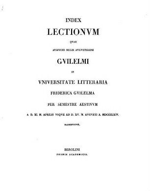 Index lectionum quae auspiciis Regis Augustissimi Guilelmi Secundi in Universitate Litteraria Friderica Guilelma per semestre ... habebuntur, 1864
