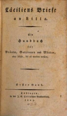 Cäciliens Briefe an Lilla : ein Handbuch für Bräute, Gattinnen und Mütter oder solche, die es werden wollen, 1