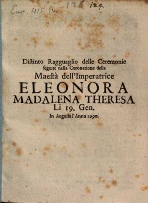 Ragguaglio distinto R. della Ceremonie sequite nella Coronatione della Maestà dell'Imp. Eleonora Madalena Theresa