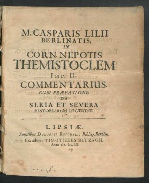 M. Casparis Lilii Berlinatis, In Corn. Nepotis Themistoclem Imp. II. Commentarius : Cum Praefatione De Seria Et Severa Historiarum Lectione