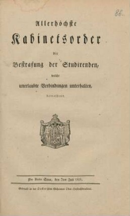 Allerhöchste Kabinetsorder, die Bestrafung der Studirenden, welche unerlaubte Verbindungen unterhalten, betreffend : De Dato Spaa den 7ten Juli 1821