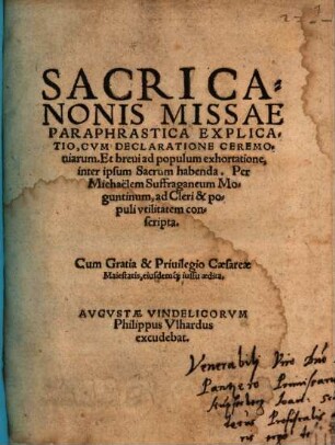 Sacri Canonis Missae Paraphrastica Explicatio : Cvm Declaratione Ceremoniarum Et breui ad populum exhortatione, inter ipsum Sacrum habenda