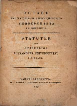 Ustavʺ Imperatorskago Aleksandrovskago Universiteta vʺ Finljandīi : = Statuter för Kejserliga Alexanders-Universitet i Finland