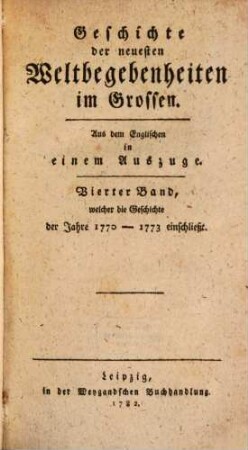 Geschichte der neuesten Weltbegebenheiten im Grossen. 4, Vierter Band, welcher die Geschichte der Jahre 1770 - 1773 einschließt