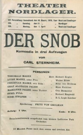 Der Snob : Komoedie in drei Aufzuegen von Carl Sternheim ... ; 127. Vorstellung: Sonnabend, den 30. Maerz, 1918, fuer West- und Suedlager, 128. Vorstellung: Sonntag, den 31. Maerz, 1918, fuer Nordlager, 129. Vorstellung: Montag, den 1. April, 1918, fuer West- und Suedlager