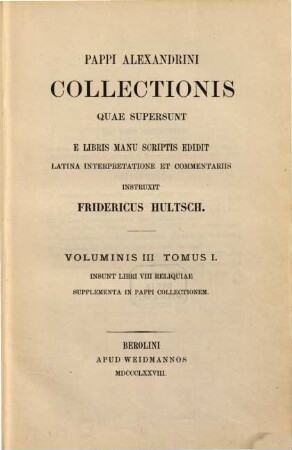 Pappi Alexandrini collectionis quae supersunt, 3,1/2. Insunt libri VIII reliquiae supplementa in Pappi collectionem.- Insunt index graecitatis.