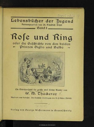 Rose und Ring oder Die Geschichte von den beiden Prinzen Giglio und Bulbo : ein Märchenspiel für große und kleine Kinder