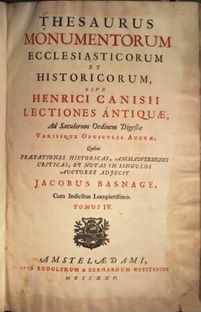 Thesaurus monumentorum ecclesiasticorum et historicorum, sive Henrici Canisii Lectiones Antiquae, ad saeculorum ordinem digestae : Quibus praefationes historicas, animadversiones criticas, et notas in singulos auctores, adjecit Jacobus Basnage. Cum Indicibus locupletissimus, 4