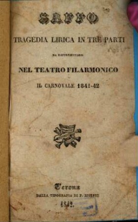Saffo : tragedia lirica in 3 parti. Da rappresentarsi nel Teatro Filarmonico, il Carnovale 1841-42