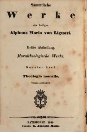 Sämmtliche Werke des heiligen Alphons Maria von Liguori, 3,9. Abth. 3, Moraltheologische Werke ; Bd. 9, Theologia moralis ; T. 2