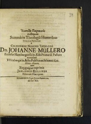 Eusebe-s Parnassos euphe-mo-n Summis in Theologiâ Honoribus Titulo ac Privilegiis â Celeberrimi Nominis Theologô Dn. Johanne Müllero Ecclesiae Hamburgensis in Aede Primariâ Pastore meritissimo Witebergae in Actu Publico ac solemni d. 12. Octob. assumptis,