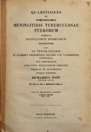 Quaestiones de symptomatibus meningitidis tuberculosae puerorum adiuncta nonnullorum exemplorum enarratione : Habil.-schrift