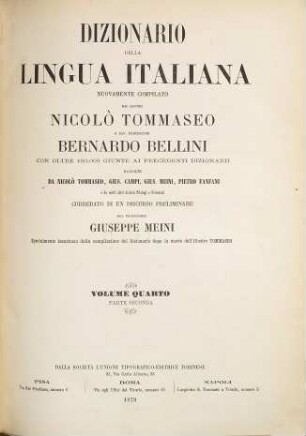 Dizionario della lingua italiana nuovamente compilato dai Signori Nicolò Tommaseo e Cav. Professore Bernardo Bellini con oltre 100000 giunte ai precedenti dizionarii raccolte da Nicolò Tommaseo, Gius. Campi, Gius. Meini, Pietro Fanfani e da molti altri distinti filologi e scienziati, corredato di un discorso preliminare dello stesso Nicolò Tommaseo, IV,2