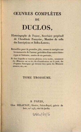 Oeuvres complètes de Duclos, ... : Recueillies pour la première fois, revues et corrigées sur les manuscrits de l'auteur, précédées d'une notice historique et littéraire, ... dans lesquelles se trouvent plusieurs écrits inédits, .... 3