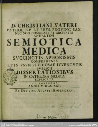 D. Christiani Vateri ... Semiotica Medica : Succinctis Aphorismis Comprehensa Et In Usum Studiosae Iuventutis Publicis Dissertationibus In Cathedra Medica Explicata