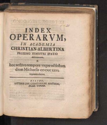 SS 1726: Index Operarvm, In Academia Christian-Albertina Proximo Semestri Spatio absolutarum, & hoc aestivo tempore vsque ad festum diem Michaelis MDCCXXVI impendendarum