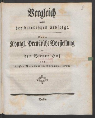 Vergleich wegen der baierischen Erbfolge : Dann Königl. Preußische Vorstellung an den Wiener Hof auf Dessen Note vom 16. Hornung, 1778.