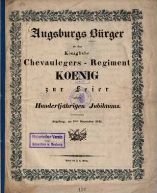 Augsburgs Bürger an das Königliche Chevaulegers-Regiment Koenig zur Feier seines Hundertjährigen Jubiläums Augsburg, am 1sten September 1844
