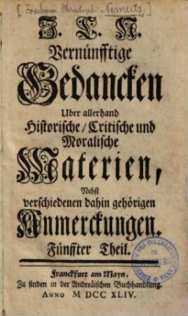 J. C. N. Vernünfftige Gedancken Uber allerhand Historische, Critische und Moralische Materien : Nebst verschiedenen dahin gehörigen Anmerckungen, 5