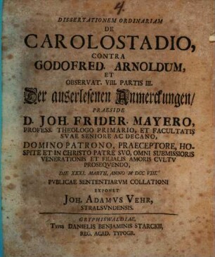 Dissertationem Ordinariam De Carolostadio, Contra Godofred. Arnoldum, Et Observat. VIII. Partis III. Der auserlesenen Anmerckungen