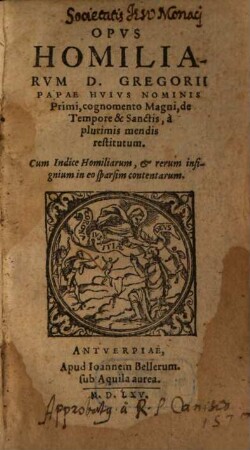 Opus Homiliarum D. Gregorii Papae Huius Nominis Primi, cognomento Magni, de Tempore & Sanctis : a plurimis mendis restitutum ; cum indice Homiliarum, et rerum insignium in eo sparsim contentarum