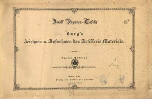 Das Zeichnen und Aufnehmen des Artillerie-Materials oder die geometrische Zeichnenkunst angewendet auf die bildl : Darstellung der Geschütze, Wagen, Maschinen etc. der Artillerie; zunächst zum Gebrauche beim Unterricht in d. K. Preuß. Artillerie-Schulen. Mit 12 Figurentaf., 2. Zwölf Figuren-Tafeln zu Burg's Zeichnen u. Aufnehmen des Artillerie-Materials