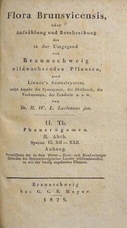 Flora Brunsvicensis, oder Aufzählung und Beschreibung der in der Umgegend von Braunschweig wildwachsenden Pflanzen : nach Linnée's Sexualsystem, nebst Angabe der Synonymen, der Blüthezeit, des Vorkommens, der Fundorte u.s.w., 2,2. Phanerogamen ; 2. Abth.