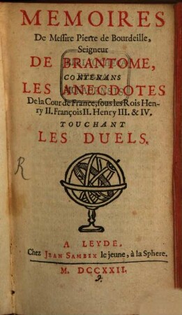 Mémoires de Messire Pierre de Bourdeille, Seigneur De Brantome, Contenans Les Anecdotes De la Cour de France, sous les Rois Henry II. Henry III. & IV. Touchant Les Duels