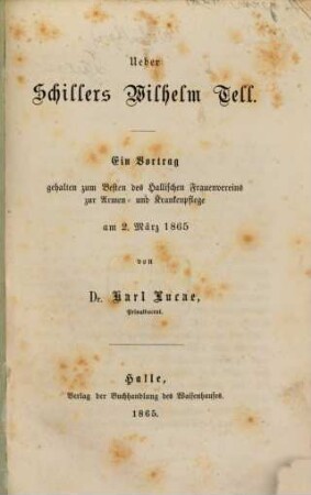 Ueber Schillers Wilhelm Tell : ein Vortrag gehalten zum Besten des Hallischen Frauenvereins zur Armen- und Krankenpflege am 2. März 1865