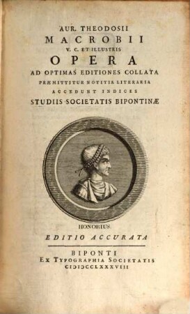 Aur. Theodosii Macrobii V. C. Et Illustris Opera : Ad Optimas Editiones Collata Præmittitur Notitia Literaria Accedunt Indices Studiis Societatis Bipontinæ, [1]