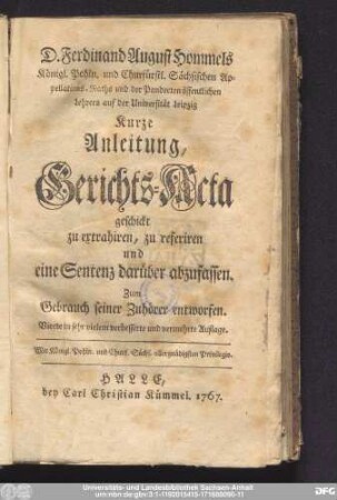 D. Ferdinand August Hommels Königl. Pohln. und Churfürstl. Sächsischen Appellations-Raths und der Pandecten öffentlichen Lehrers auf der Universität Leipzig Kurze Anleitung, Gerichts-Acta geschickt zu extrahiren, zu referiren und eine Sentenz darüber abzufassen : Zum Gebrauch seiner Zuhörer entworfen.