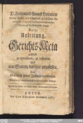 D. Ferdinand August Hommels Königl. Pohln. und Churfürstl. Sächsischen Appellations-Raths und der Pandecten öffentlichen Lehrers auf der Universität Leipzig Kurze Anleitung, Gerichts-Acta geschickt zu extrahiren, zu referiren und eine Sentenz darüber abzufassen : Zum Gebrauch seiner Zuhörer entworfen.