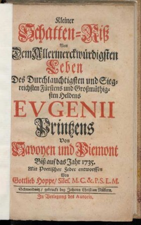 Kleiner Schatten-Riß Von Dem Allermerckwürdigsten Leben Des ... Fürstens und ... Heldens Eugenii Printzens Von Savoyen und Piemont Biß auf das Jahr 1735.
