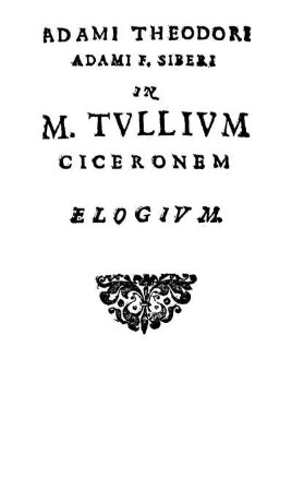 Adami Theodori Adami F. Siberi In M. Tvllivm Ciceronem Elogivm