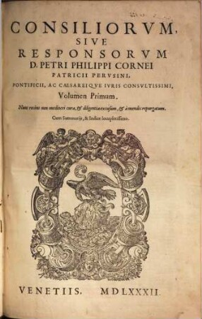 Consiliorvm Sive Responsorvm D. Petri Philippi Cornei Patricii Pervsini ... Volumen ... : Cum Summarijs, & Indice locupletissimo, Primum