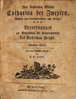 Ihro Kaiserlichen Majestät Catharina der Zweiten, Kaiserin und Selbstherrscherin alller Reußen, [et]c. [et]c. [et]c. Verordnungen zur Verwaltung der Gouvernements des Rußischen Reichs, Zweiter Teil