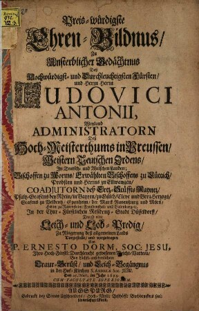 Leich- und Lobpredig bey d. Leich-Begängnus Ludovici Antonii Administratorn des Hochmeisterthums in Preussen, Pfalzgr. bei Rhein