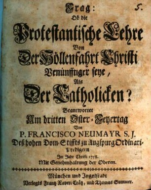 Frag: Ob die Protestantische Lehre Von Der Höllenfahrt Christi Vernünfftiger seye, Als Der Catholicken? : Beantwortet Am dritten Oster-Feyertag