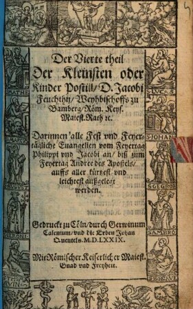 Kleinste oder Kinder Postill, D. Jacobi Feuchthij, Weyhbischoffs zu Bamberg ... : Darin[n]en alle Sontägliche, Fest vnd Feyertägliche Euangelien: Sampt der History vber die H. Passion Iesv Christi vnsers einigen Heilands auß allen vier Euangelisten zusamen gezogen ..., 4. Darinnen alle Fest vnd Feyertägliche Euangelien vom Feyertag Philippi vnd Jacobi an, biß zum Feyertag Andree des Apostels, auff aller kürtzest vnd leichtest außgelegt werden