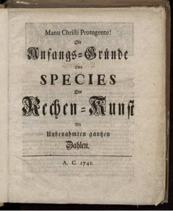 Die Anfangs - Gründe oder Species der Rechenkunst.