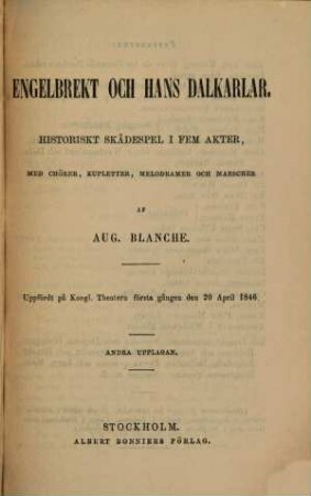 Theaterstycken, 5. Engelbrekt och hans Dalkarlar : Historisk Skådespel i fem akter, med chörer, kupletter, melodramer och marscher ; uppfördt på Kongl. Theatern första gången den 20 April 1846