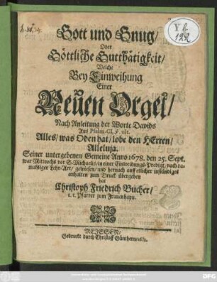 Gott und Gnug/ Oder Göttliche Gutthätigkeit/ Welche Bey Einweihung Einer Neuen Orgel ... Seiner untergebenen Gemeine Anno 1678. den 25. Sept. ... in einer Einweihungs-Predigt ... gewiesen ...