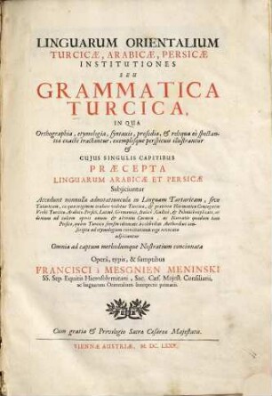 Linguarum Orientalium Turcicae, Arabicae, Persicae Institutiones Seu Grammatica Turcica : In Qua Orthographia, ethymologia ... illustrantur & Cuius Singulis Capitibus Praecepta Linguarum Arabicae Et Persicae Subjiciuntur Accedunt nonnullae adnotatiunculae in Linguam Tartaricam ...