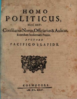 Homo politicus : h.e. consiliarius novus, officiarius et aulicus, secundum hodiernam praxin