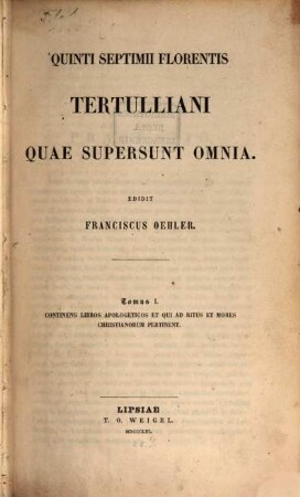 Quinti Septimii Florentis Tertulliani quae supersunt omnia, 1. Continens libros apologeticos et qui ad ritus et mores Christianorum pertinent