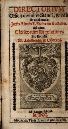 Directorium officii divini recitandi & missae celebrandae juxta ritum S. Romanae Ecclesiae ad usum clericorum regularium pro ecclesia SS. Adelhaidis & Cajetani. 1700