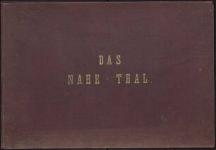 Das Nahe-Thal : von dem Ursprunge der Nahe bis zu ihrer Mündung in den Rhein ; nach der Natur aufgenommen
