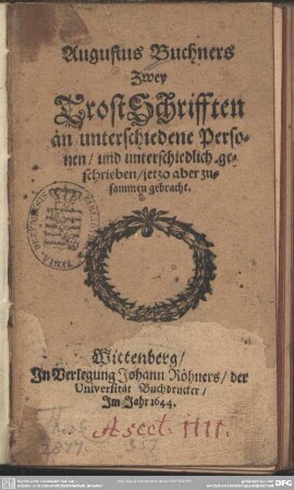 Augustus Buchners Zwey TrostSchrifften an unterschiedene Personen, und unterschiedlich geschrieben, jetzo aber zusammen gebracht