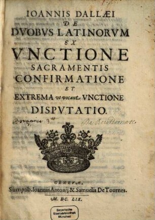 Ioannis Dallaei De Dvobvs Latinorvm Ex Vnctione Sacramentis Confirmatione Et Extrema vt vocant Vnctione