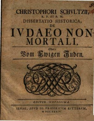 Christophori Schultzii, R.P. Et P.M. Dissertatio Historica, De Iudaeo Nonmortali, Oder: Vom Ewigen Juden